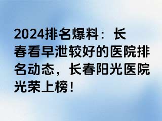 2024排名爆料：长春看早泄较好的医院排名动态，长春阳光医院光荣上榜！