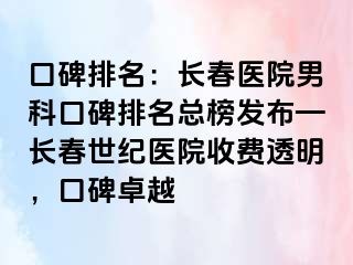 口碑排名：长春医院男科口碑排名总榜发布—长春阳光医院收费透明，口碑卓越