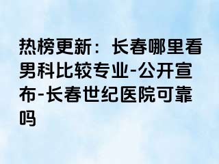 热榜更新：长春哪里看男科比较专业-公开宣布-长春阳光医院可靠吗