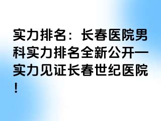 实力排名：长春医院男科实力排名全新公开—实力见证长春阳光医院！