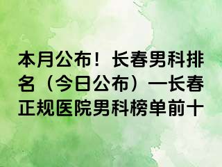 本月公布！长春男科排名（今日公布）—长春正规医院男科榜单前十