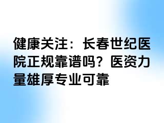 健康关注：长春阳光医院正规靠谱吗？医资力量雄厚专业可靠