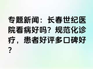 专题新闻：长春阳光医院看病好吗？规范化诊疗，患者好评多口碑好？