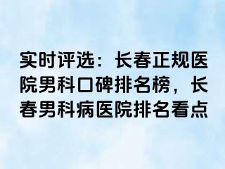 实时评选：长春正规医院男科口碑排名榜，长春男科病医院排名看点