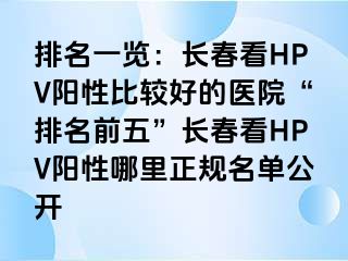 排名一览：长春看HPV阳性比较好的医院“排名前五”长春看HPV阳性哪里正规名单公开