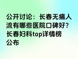 公开讨论：长春无痛人流有哪些医院口碑好？长春妇科top详情榜公布