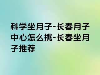 科学坐月子-长春月子中心怎么挑-长春坐月子推荐