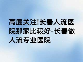 高度关注!长春人流医院那家比较好-长春做人流专业医院