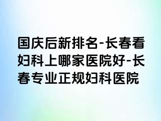 国庆后新排名-长春看妇科上哪家医院好-长春专业正规妇科医院