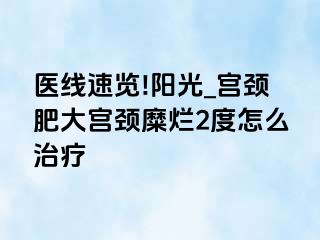 医线速览!阳光_宫颈肥大宫颈糜烂2度怎么治疗