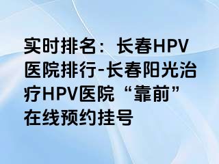 实时排名：长春HPV医院排行-长春阳光治疗HPV医院“靠前”在线预约挂号