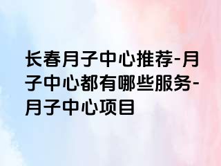 长春月子中心推荐-月子中心都有哪些服务-月子中心项目