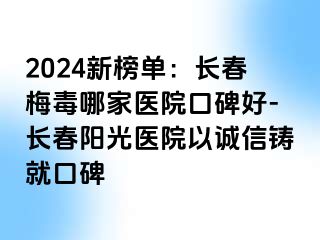 2024新榜单：长春梅毒哪家医院口碑好-长春阳光医院以诚信铸就口碑