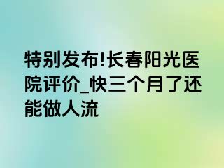 特别发布!长春阳光医院评价_快三个月了还能做人流