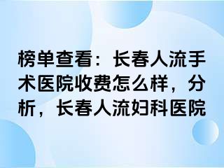 榜单查看：长春人流手术医院收费怎么样，分析，长春人流妇科医院