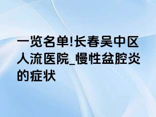 一览名单!长春吴中区人流医院_慢性盆腔炎的症状