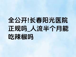 全公开!长春阳光医院正规吗_人流半个月能吃辣椒吗