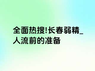 全面热搜!长春弱精_人流前的准备