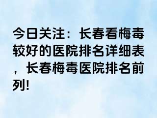 今日关注：长春看梅毒较好的医院排名详细表，长春梅毒医院排名前列!