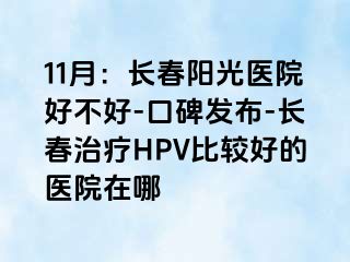 11月：长春阳光医院好不好-口碑发布-长春治疗HPV比较好的医院在哪