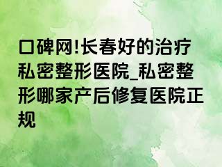 口碑网!长春好的治疗私密整形医院_私密整形哪家产后修复医院正规