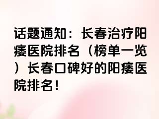 话题通知：长春治疗阳痿医院排名（榜单一览）长春口碑好的阳痿医院排名！