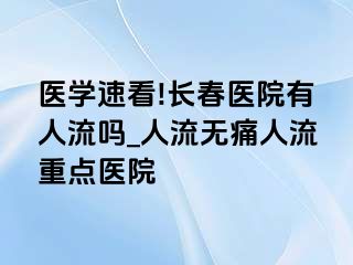 医学速看!长春医院有人流吗_人流无痛人流重点医院