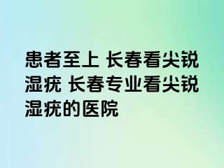 患者至上 长春看尖锐湿疣 长春专业看尖锐湿疣的医院