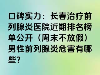 口碑实力：长春治疗前列腺炎医院近期排名榜单公开（周末不放假）男性前列腺炎危害有哪些？