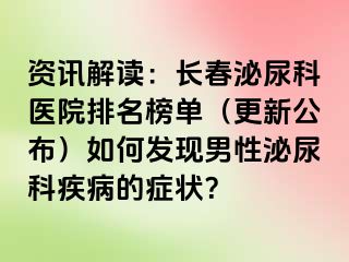 资讯解读：长春泌尿科医院排名榜单（更新公布）如何发现男性泌尿科疾病的症状？